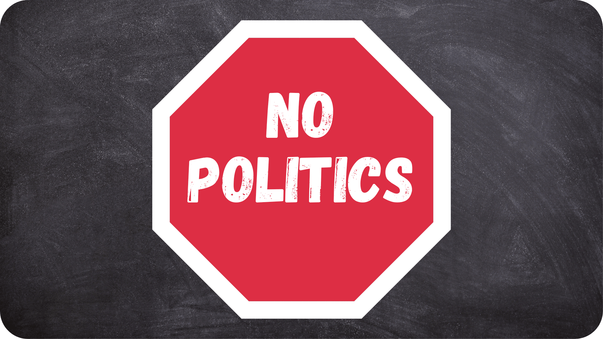 A red stop-sign-style graphic reading 'No Politics' on a chalkboard background